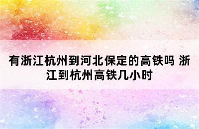 有浙江杭州到河北保定的高铁吗 浙江到杭州高铁几小时